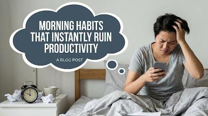 Morning Habits That Instantly Ruin Productivity